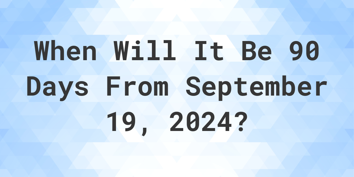 90 Days from 9/19/24: Plan, Prepare, Succeed